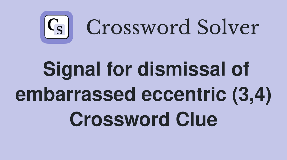 Signal for dismissal of embarrassed eccentric (3,4) Crossword Clue